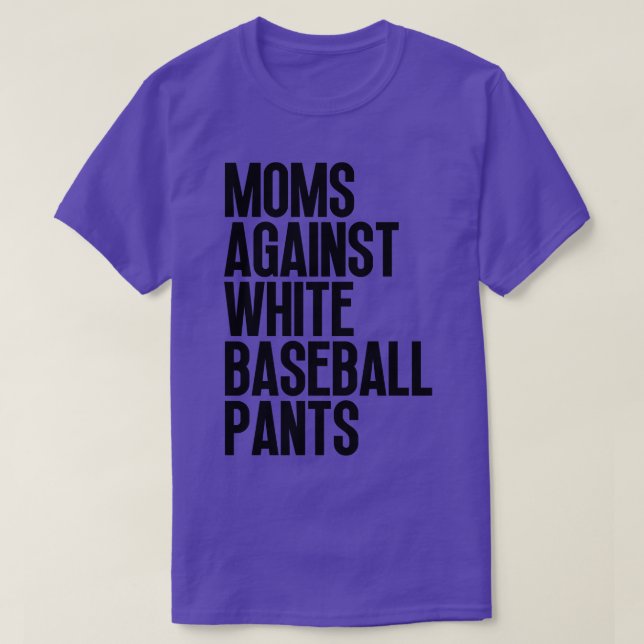 Moms Against White Baseball Pants 29 T-Shirt (Design Front)