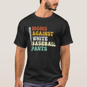Moms Against White Baseball Pants 2 T-Shirt