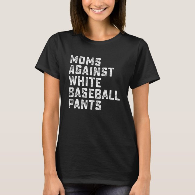 Moms Against White Baseball Pants  5 T-Shirt (Front)