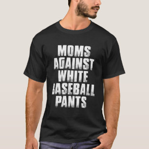 Moms Against White Baseball Pants  7 T-Shirt