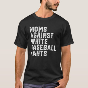 Moms Against White Baseball Pants 8 T-Shirt