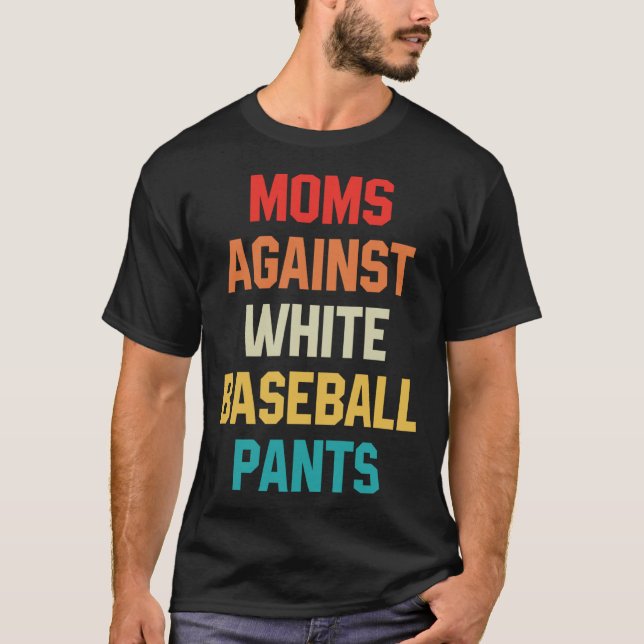 Moms Against White Baseball Pants Baseball Mom on  T-Shirt (Front)