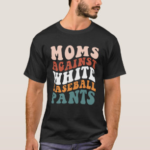 Moms Against White Baseball Pants  Baseball Season T-Shirt