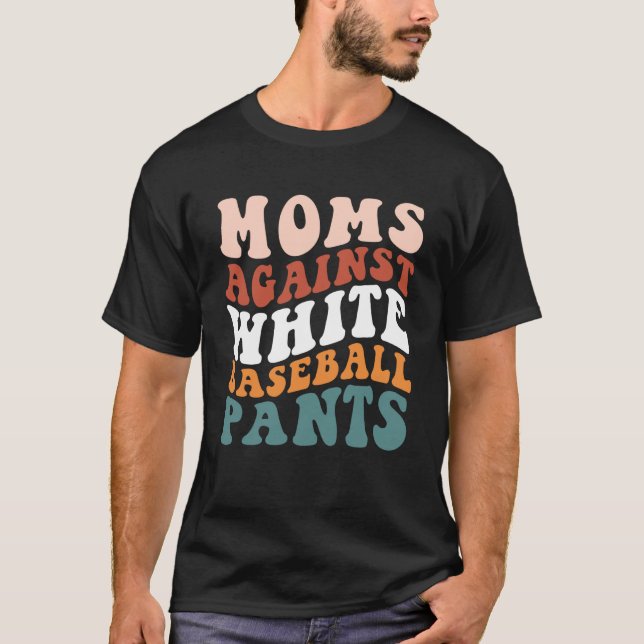 Moms Against White Baseball Pants  Baseball Season T-Shirt (Front)