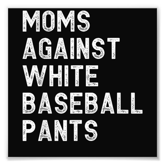 Moms Against White Baseball Pants - Funny Baseball Photo Print (Front)