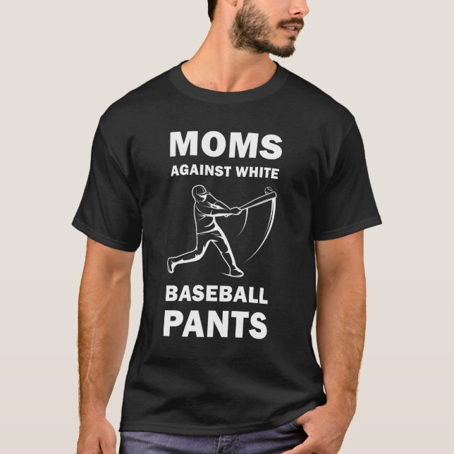 Moms against white Baseball pants - Funny Baseball T-Shirt (Front)