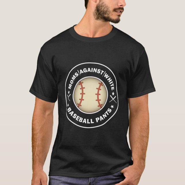 Moms against white Baseball pants - Funny Baseball T-Shirt (Front)