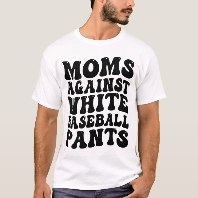 moms against white baseball pants T-Shirt (Front)