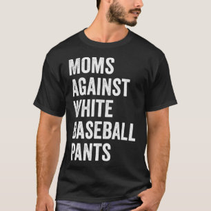 Moms Against White Baseball Pants T-Shirt