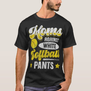 Moms against white softball pants Quote for a Soft T-Shirt