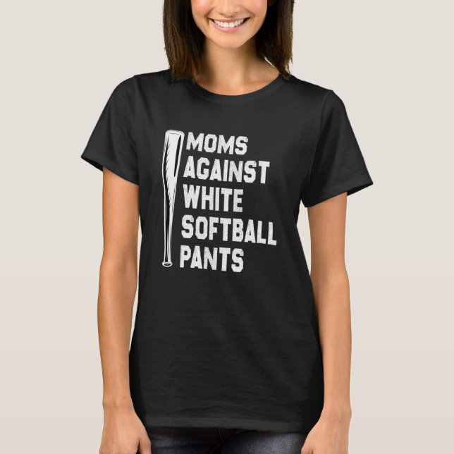 Moms Against White Softball Pants  Softball Season T-Shirt (Front)