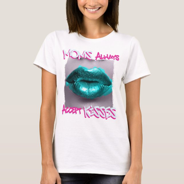 Moms Always Accept Kisses T-Shirt (Front)