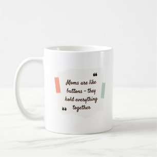 Moms are like buttons - they hold everything coffee mug