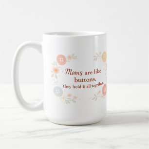 Moms Are Like Buttons They Hold It All Together Coffee Mug