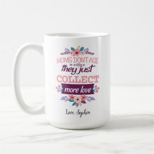 Moms Don't Age They Just Collect More Love Coffee Mug
