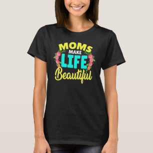 Moms Make Life Beautiful Mother's Day Quote T-Shirt