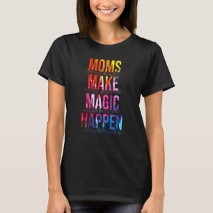 Moms Make Magic Happen Mother s Day Design T-Shirt