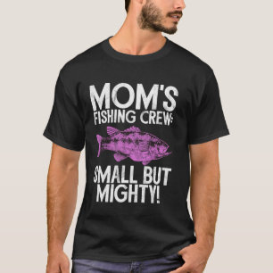 Momu2019s Fishing Crew Small But Mighty! Fishing M T-Shirt