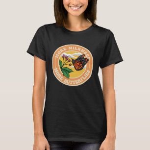 Monarch Butterfly More Milkweed More Butterflies P T-Shirt