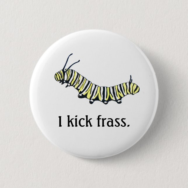 Monarch Caterpillar I kick frass. 6 Cm Round Badge (Front)