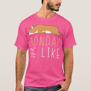 Monday Be Like Corgi Cute Lazy Animal Kawaii1189 T-Shirt