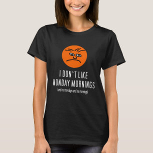 Monday morning   mood witty do not like T-Shirt