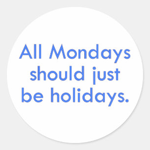 Monday should be a day off from work (2) classic round sticker