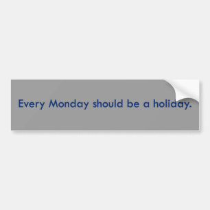 Monday should be a day off from work bumper sticker