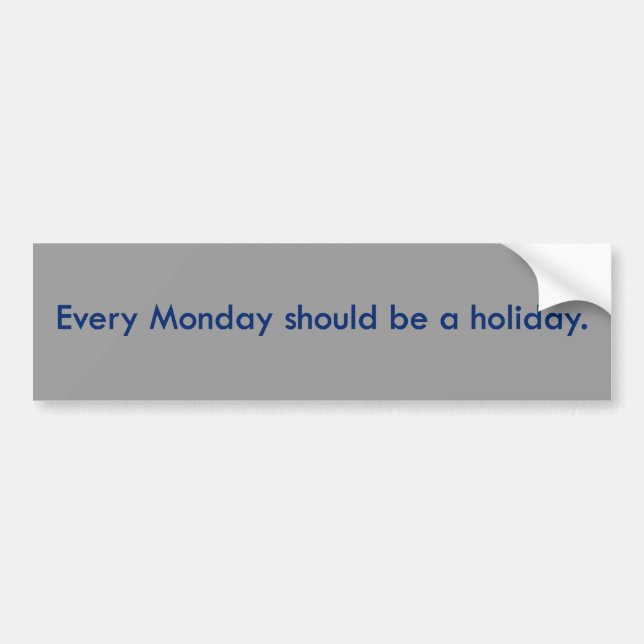 Monday should be a day off from work bumper sticker (Front)