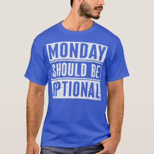 Monday Should Be Optional 1 T-Shirt