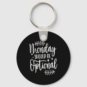 Monday Should Be Optional, Sarcastic Quote Funny Key Ring