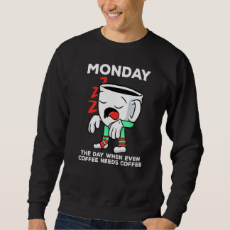 Monday The Day When Even Coffee Needs A Coffee Sweatshirt