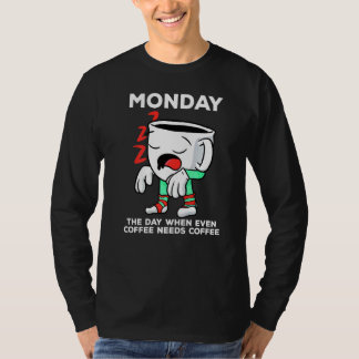 Monday The Day When Even Coffee Needs A Coffee T-Shirt