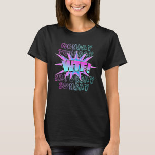 Monday Tuesday Wtf Weekend Free Time Party Work T-Shirt