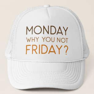 Monday Why You Not Friday Trucker Hat