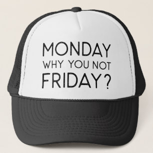 Monday Why You Not Friday Trucker Hat