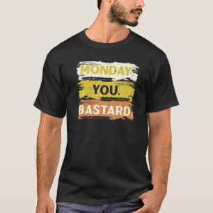 Monday You Bastard Sleepy I Hate Mondays Monday Ha T-Shirt