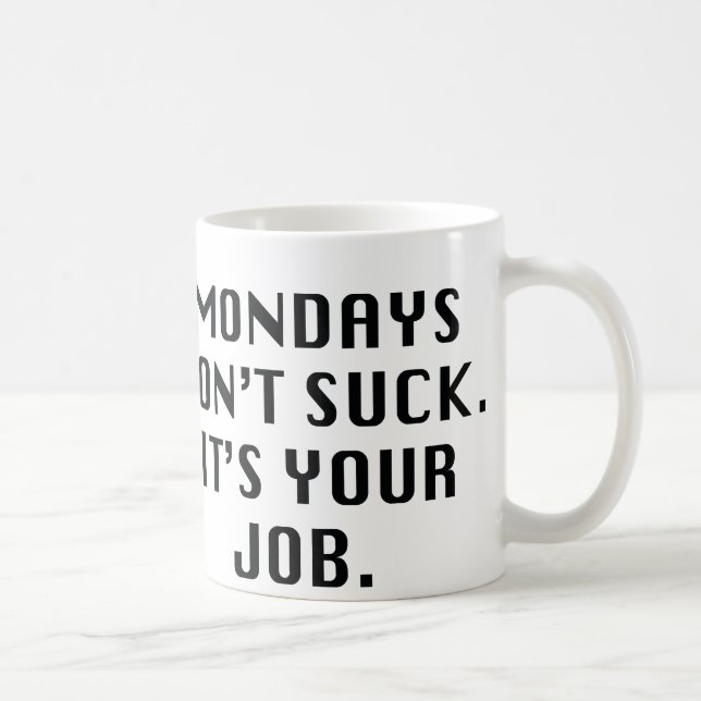 Mondays Don't Suck. It's Your Job. Coffee Mug (Right)