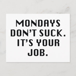 Mondays Don't Suck. It's Your Job. Postcard
