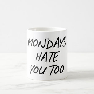 MONDAYS HATE YOU TOO. COFFEE MUG