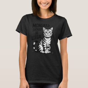 Mondays Should Be Illegal Cat Sarcastic Cat Humour T-Shirt