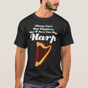 money can' buy happiness but it sure can buy harp T-Shirt