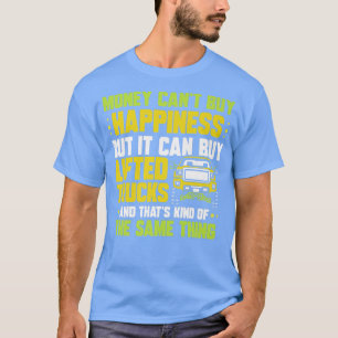 Money can not buy happiness but it can buy lifted T-Shirt