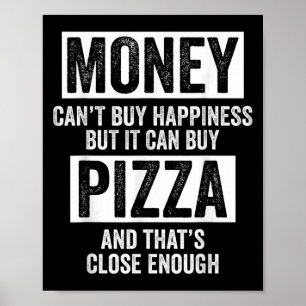 Money Can’t Buy Hapness But It Can Buy Zza Funny S Poster