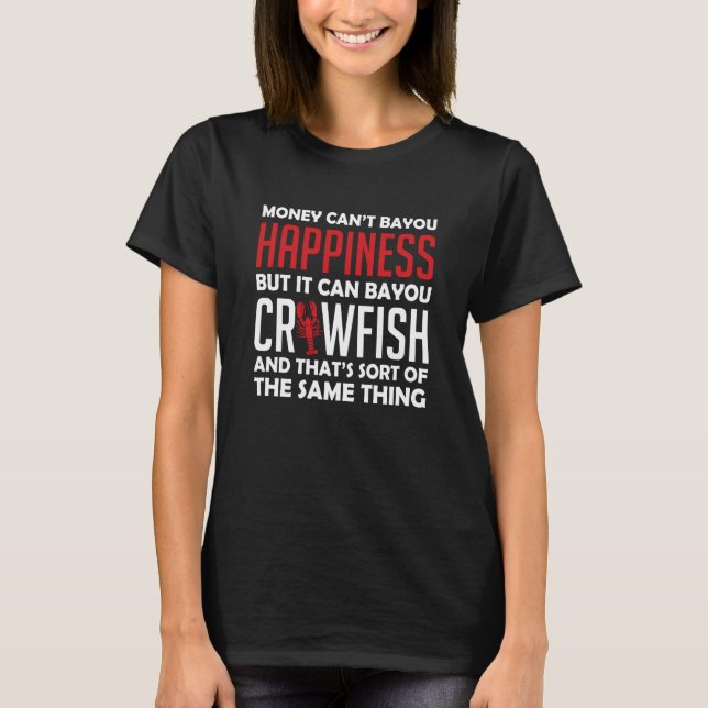Money Cant Bayou Happiness But It Can Bayou Crawfi T-Shirt (Front)
