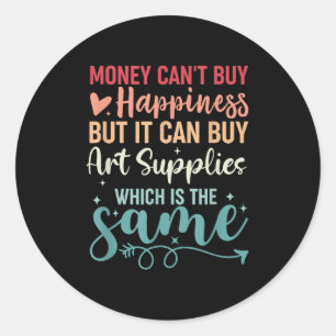 Money Can't Buy Hapness But It Can Buy Art Supplie Classic Round Sticker