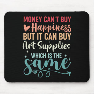 Money Can't Buy Hapness But It Can Buy Art Supplie Mouse Mat