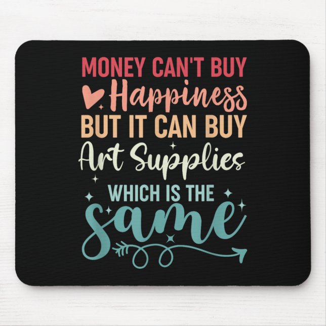 Money Can't Buy Hapness But It Can Buy Art Supplie Mouse Mat (Front)