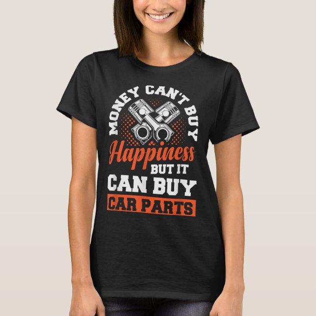 Money Can't Buy Hapness But It Can Buy Car Parts  T-Shirt (Front)
