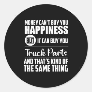 Money Can't Buy Hapness But It Can Buy Truck Parts Classic Round Sticker